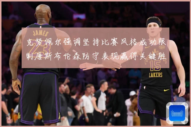 克努佩尔强调坚持比赛风格成功限制唐斯布伦森防守表现赢得关键胜成长观察