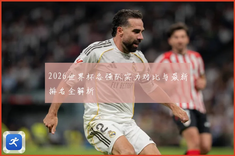 2026世界杯各强队实力对比与最新排名全解析
