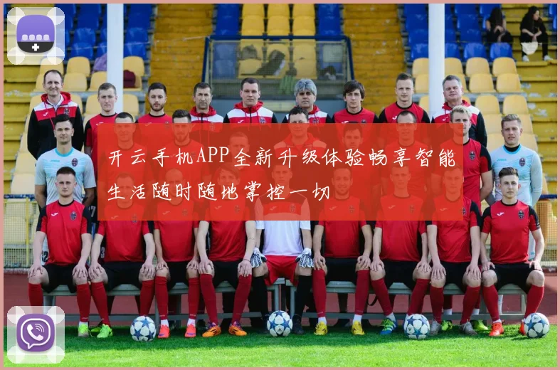 开云手机APP全新升级体验畅享智能生活随时随地掌控一切