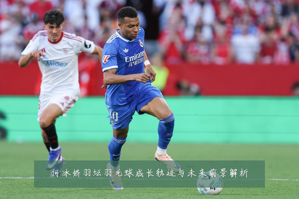 何冰娇羽坛羽毛球成长轨迹与未来前景解析