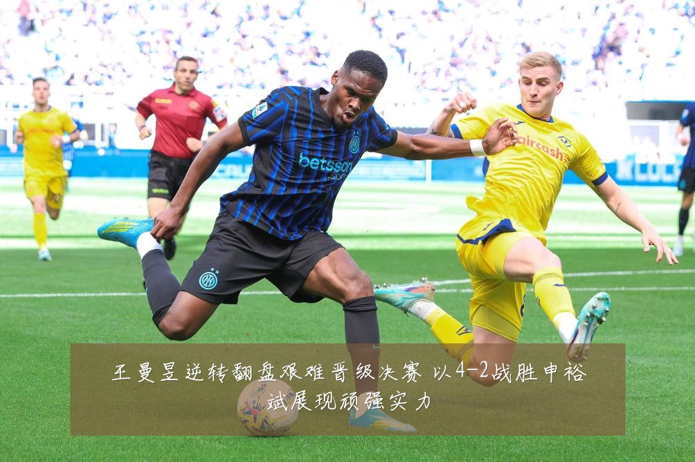 王曼昱逆转翻盘艰难晋级决赛 以4-2战胜申裕斌展现顽强实力
